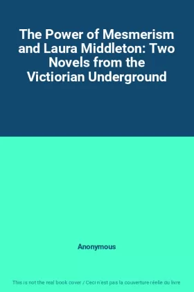 Couverture du produit · The Power of Mesmerism and Laura Middleton: Two Novels from the Victiorian Underground