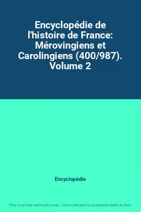 Couverture du produit · Encyclopédie de l'histoire de France: Mérovingiens et Carolingiens (400/987). Volume 2