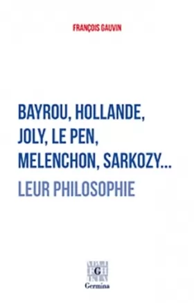 Couverture du produit · Bayrou, Hollande, Joly, Mélenchon, Marine Le Pen, Sarkozy... Leur philosophie