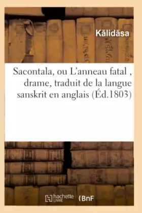 Couverture du produit · Sacontala, ou L'anneau fatal , drame, traduit de la langue sanskrit en anglais