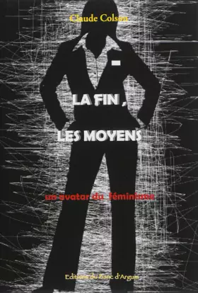 Couverture du produit · La fin, les moyens: Un avatar du féminisme