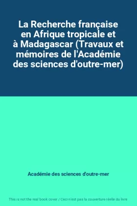 Couverture du produit · La Recherche française en Afrique tropicale et à Madagascar (Travaux et mémoires de l'Académie des sciences d'outre-mer)