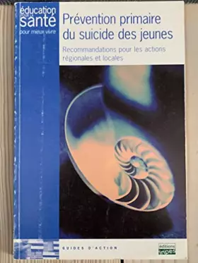 Couverture du produit · Prévention primaire du suicide des jeunes : Recommandations pour les actions régionales et locales (Guides d'action)