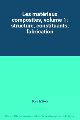 Couverture du produit · Les matériaux composites, volume 1: structure, constituants, fabrication