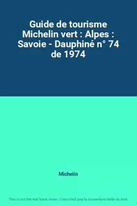 Couverture du produit · Guide de tourisme Michelin vert : Alpes : Savoie - Dauphiné n° 74 de 1974