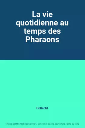 Couverture du produit · La vie quotidienne au temps des Pharaons