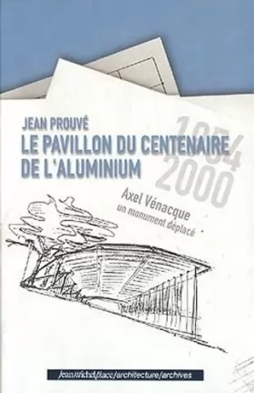 Couverture du produit · Jean Prouvé : Le pavillon du centenaire de l'aluminium, un monument déplacé
