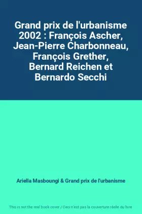 Couverture du produit · Grand prix de l'urbanisme 2002 : François Ascher, Jean-Pierre Charbonneau, François Grether, Bernard Reichen et Bernardo Secchi