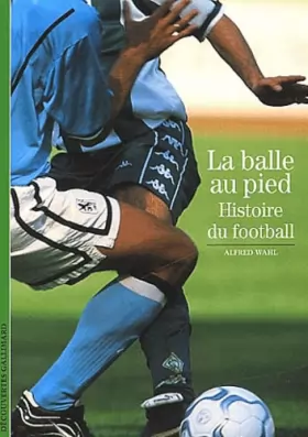 Couverture du produit · La Balle au pied : Histoire du football