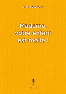 Couverture du produit · Madame, votre enfant est molle !