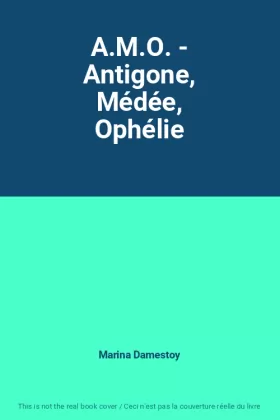 Couverture du produit · A.M.O. - Antigone, Médée, Ophélie