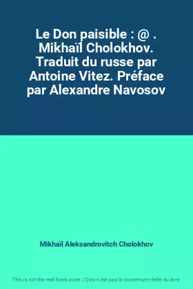 Couverture du produit · Le Don paisible : @ . Mikhaïl Cholokhov. Traduit du russe par Antoine Vitez. Préface par Alexandre Navosov