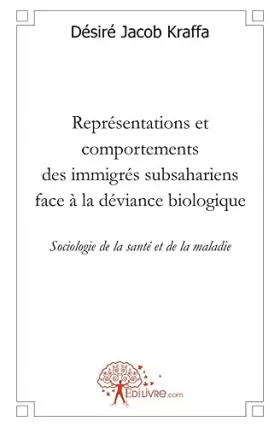 Couverture du produit · Représentations et comportements des immigrés subsahariens face à la déviance biologique: Sociologie de la santé et de la malad
