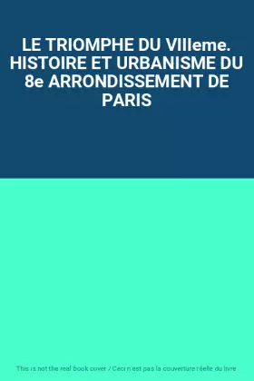 Couverture du produit · LE TRIOMPHE DU VIIIeme. HISTOIRE ET URBANISME DU 8e ARRONDISSEMENT DE PARIS