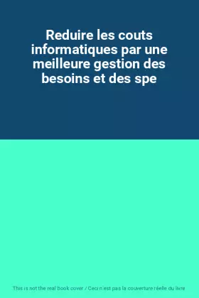 Couverture du produit · Reduire les couts informatiques par une meilleure gestion des besoins et des spe