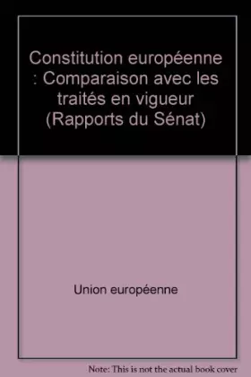 Couverture du produit · Constitution européenne : Comparaison avec les traités en vigueur (Rapports du Sénat)