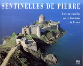Couverture du produit · SENTINELLES DE PIERRE. Forts et citadelles sur les frontières de France