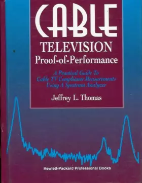 Couverture du produit · HARDCOVER EDITION: Cable Television, Proof-of-Performance: A Practical Guide to Cable TV Compliance Measurements Using a Spectr