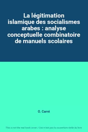 Couverture du produit · La légitimation islamique des socialismes arabes : analyse conceptuelle combinatoire de manuels scolaires