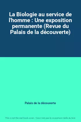 Couverture du produit · La Biologie au service de l'homme : Une exposition permanente (Revue du Palais de la découverte)