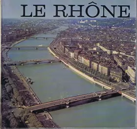 Couverture du produit · Le Rhône -Au fil du Rhône des glaciers à la mer