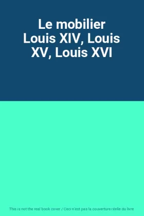 Couverture du produit · Le mobilier Louis XIV, Louis XV, Louis XVI