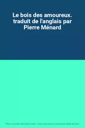 Couverture du produit · Le bois des amoureux. traduit de l'anglais par Pierre Ménard