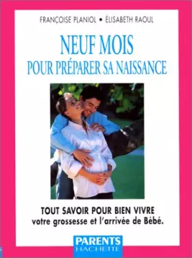 Couverture du produit · Neuf mois pour préparer sa naissance : Tout savoir pour bien vivre votre grossesse et l'arrivée de bébé