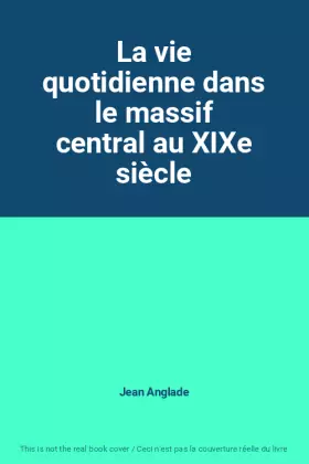Couverture du produit · La vie quotidienne dans le massif central au XIXe siècle