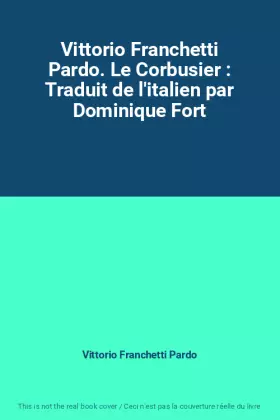 Couverture du produit · Vittorio Franchetti Pardo. Le Corbusier : Traduit de l'italien par Dominique Fort