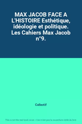 Couverture du produit · MAX JACOB FACE A L'HISTOIRE Esthétique, idéologie et politique. Les Cahiers Max Jacob n°9.