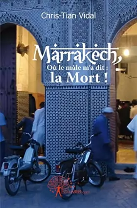 Couverture du produit · Marrakech, Où le mâle m'a dit : la Mort !