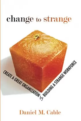 Couverture du produit · Change to Strange: Create a Great Organization by Building a Strange Workforce (paperback)