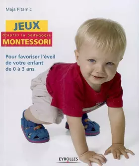 Couverture du produit · Jeux d'après la pédagogie Montessori : Pour favoriser l'éveil de votre enfant de 0 à 3 ans
