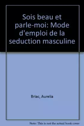 Couverture du produit · Sois beau et parle-moi : mode d'emploi de la séduction masculine