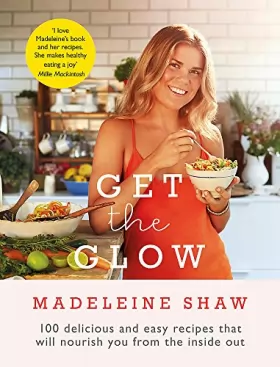 Couverture du produit · Get The Glow: Delicious and Easy Recipes That Will Nourish You from the Inside Out