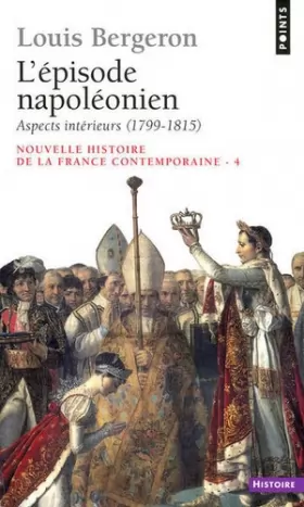 Couverture du produit · Nouvelle histoire de la France contemporaine tome 4 L'épisode napoléonien Aspects intérieurs 1799-1815