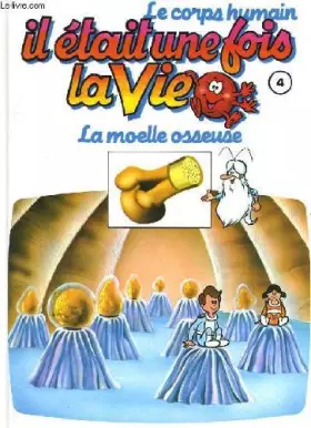 Couverture du produit · Le corps humain, il etait une fois la vie. tome 4. la moelle osseuse