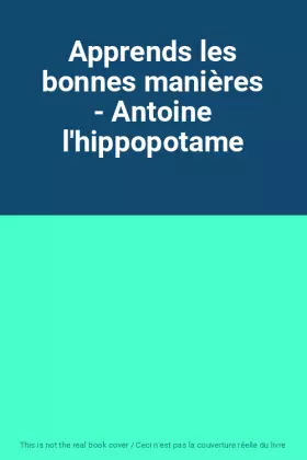 Couverture du produit · Apprends les bonnes manières - Antoine l'hippopotame