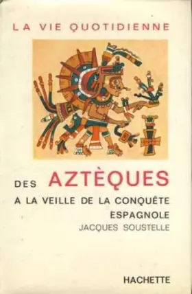 Couverture du produit · La vie quotidienne des azteques à la veille de la conquete espagnole