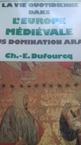Couverture du produit · Charles-emmanuel dufourcq - La vie quotidienne dans l europe médiévale sous domination arabe