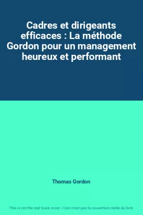 Couverture du produit · Cadres et dirigeants efficaces : La méthode Gordon pour un management heureux et performant