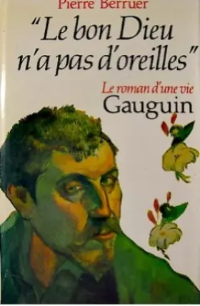 Couverture du produit · Le Bon Dieu n'a pas d'oreilles : Gauguin, le roman d'une vie