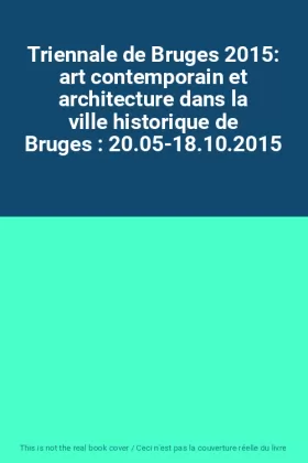 Couverture du produit · Triennale de Bruges 2015: art contemporain et architecture dans la ville historique de Bruges : 20.05-18.10.2015