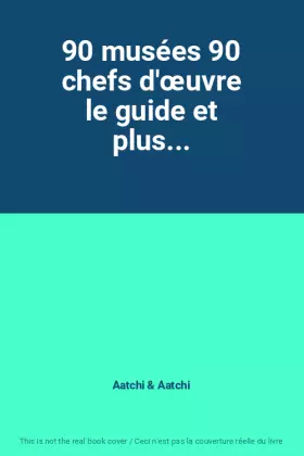 Couverture du produit · 90 musées 90 chefs d'œuvre le guide et plus...