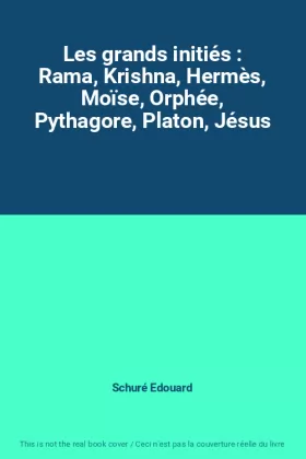 Couverture du produit · Les grands initiés : Rama, Krishna, Hermès, Moïse, Orphée, Pythagore, Platon, Jésus