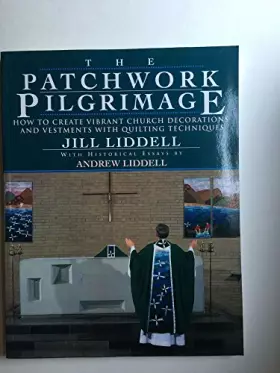 Couverture du produit · The Patchwork Pilgrimage: How to Create Vibrant Church Decorations and Vestments With Quilting Techniques