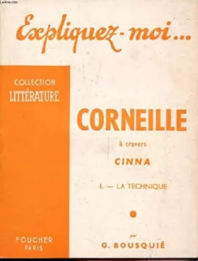 Couverture du produit · CORNEILLE A TRAVERS CINNA, TOME I, LA TECHNIQUE (Expliquez-moi..., Collection Littérature)