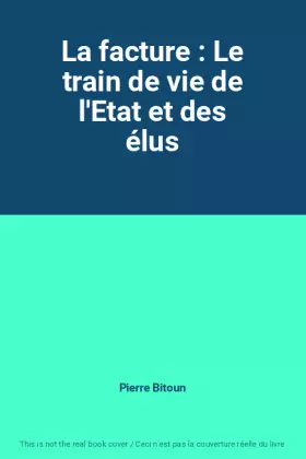Couverture du produit · La facture : Le train de vie de l'Etat et des élus