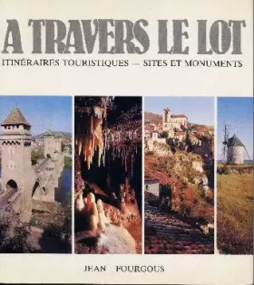 Couverture du produit · À travers le Lot : Itinéraires touristiques, sites et monuments